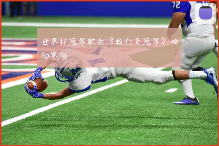 世界杯冠军歌曲《我们是冠军》响彻赛场